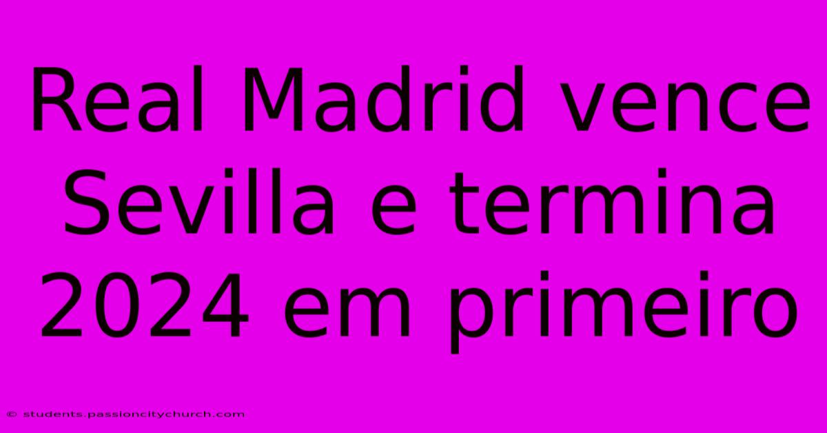 Real Madrid Vence Sevilla E Termina 2024 Em Primeiro