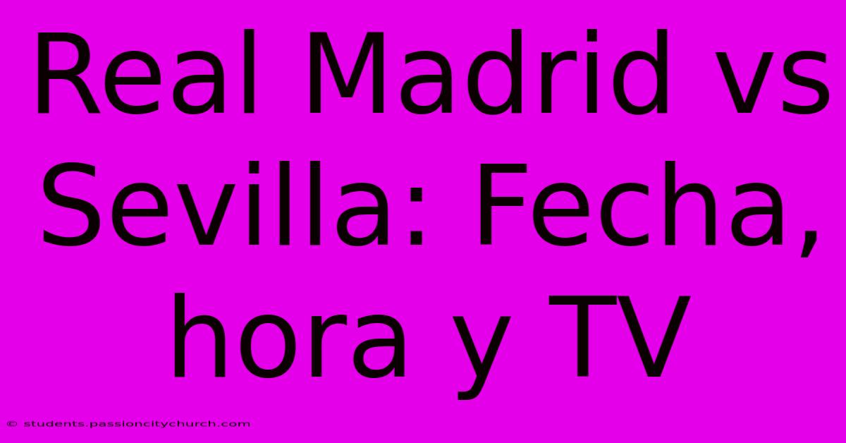 Real Madrid Vs Sevilla: Fecha, Hora Y TV