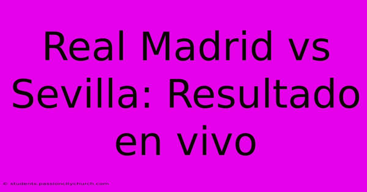 Real Madrid Vs Sevilla: Resultado En Vivo