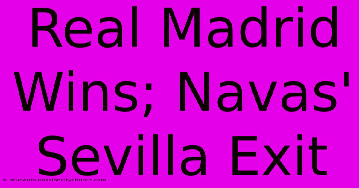 Real Madrid Wins; Navas' Sevilla Exit