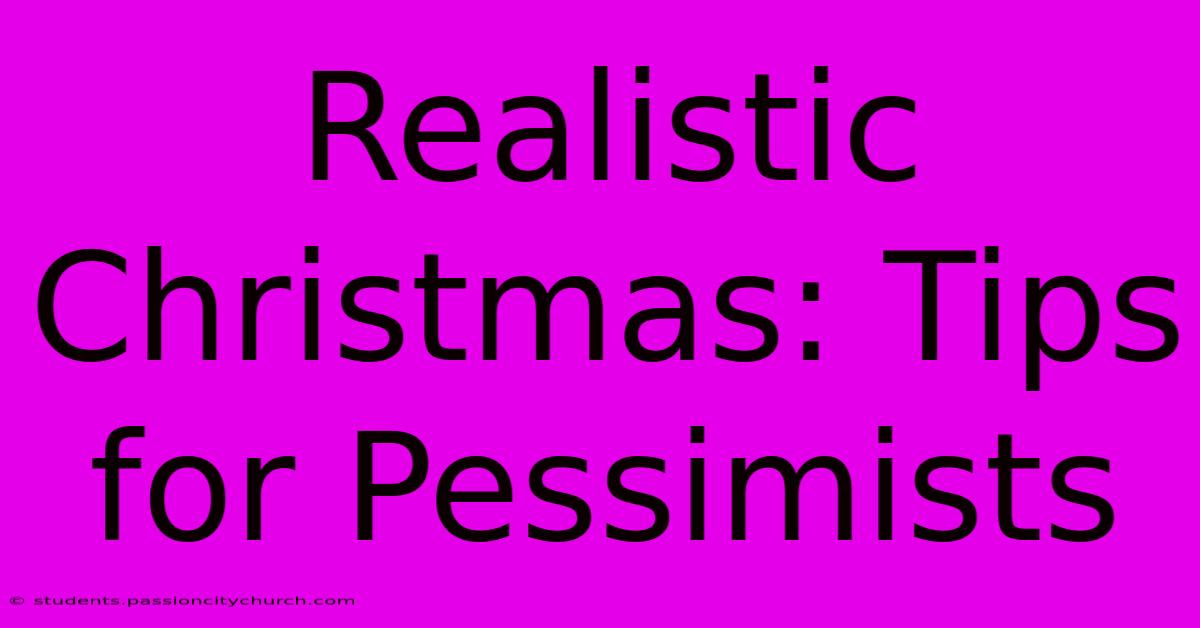 Realistic Christmas: Tips For Pessimists