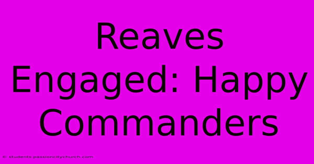 Reaves Engaged: Happy Commanders