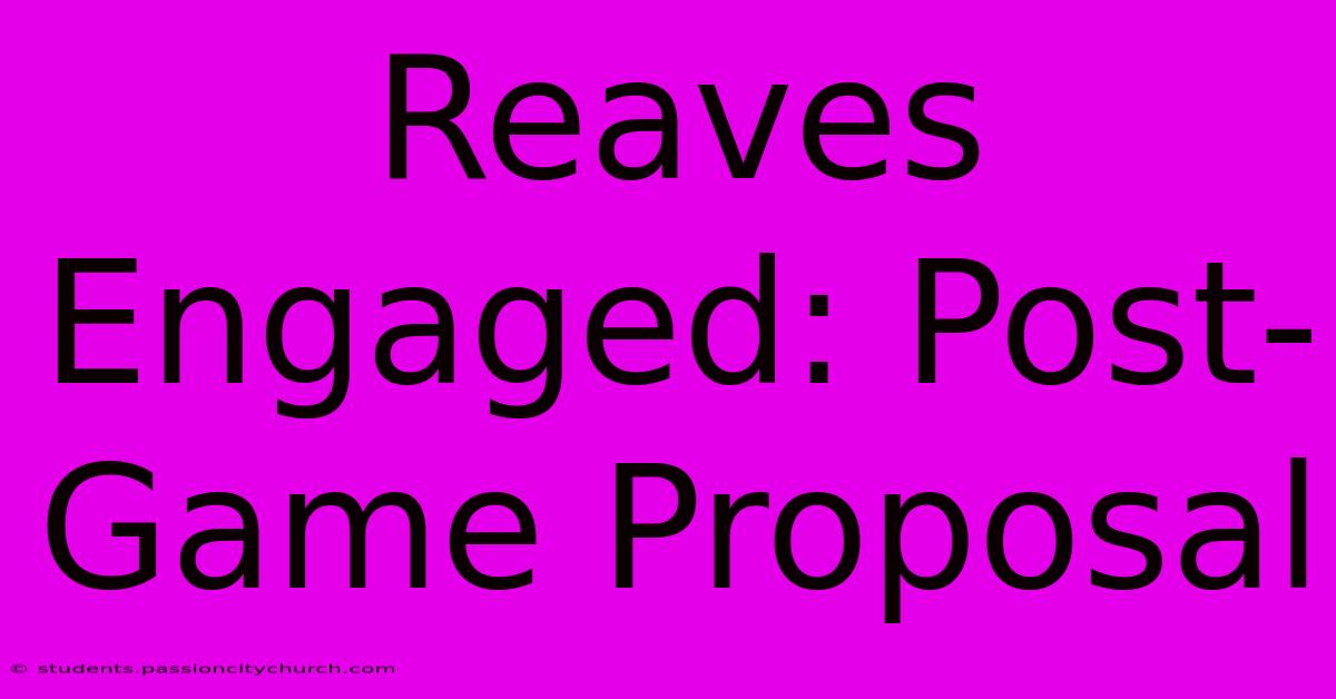 Reaves Engaged: Post-Game Proposal