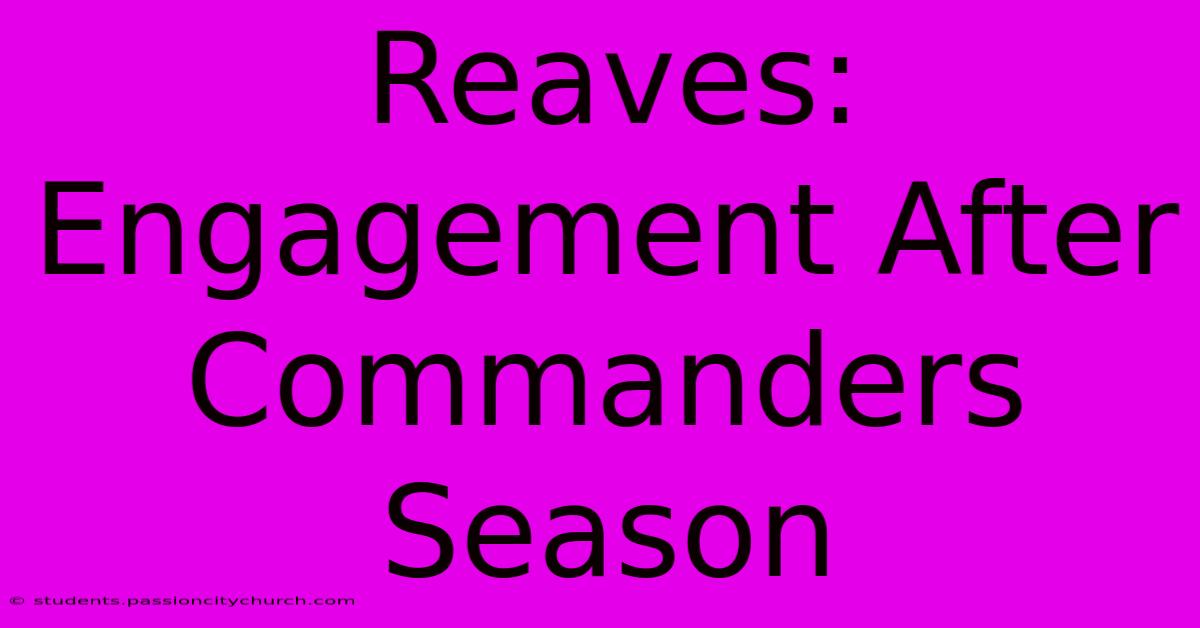 Reaves: Engagement After Commanders Season