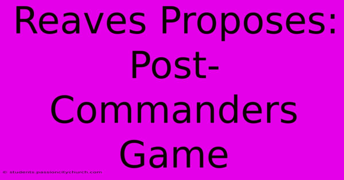 Reaves Proposes: Post-Commanders Game