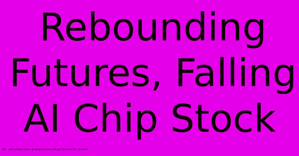 Rebounding Futures, Falling AI Chip Stock