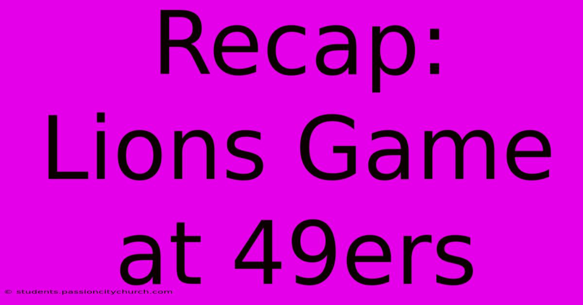 Recap:  Lions Game At 49ers