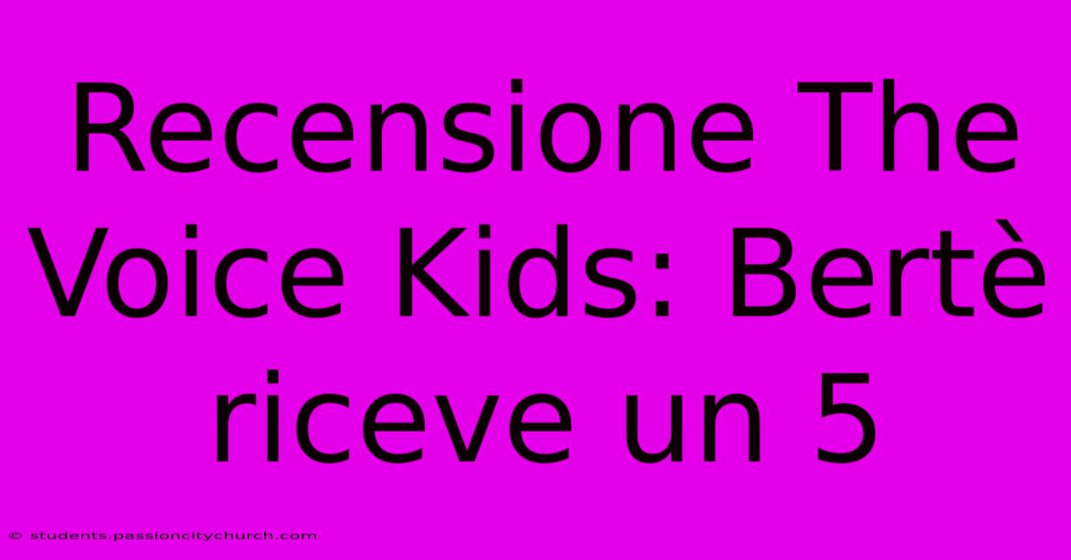 Recensione The Voice Kids: Bertè Riceve Un 5