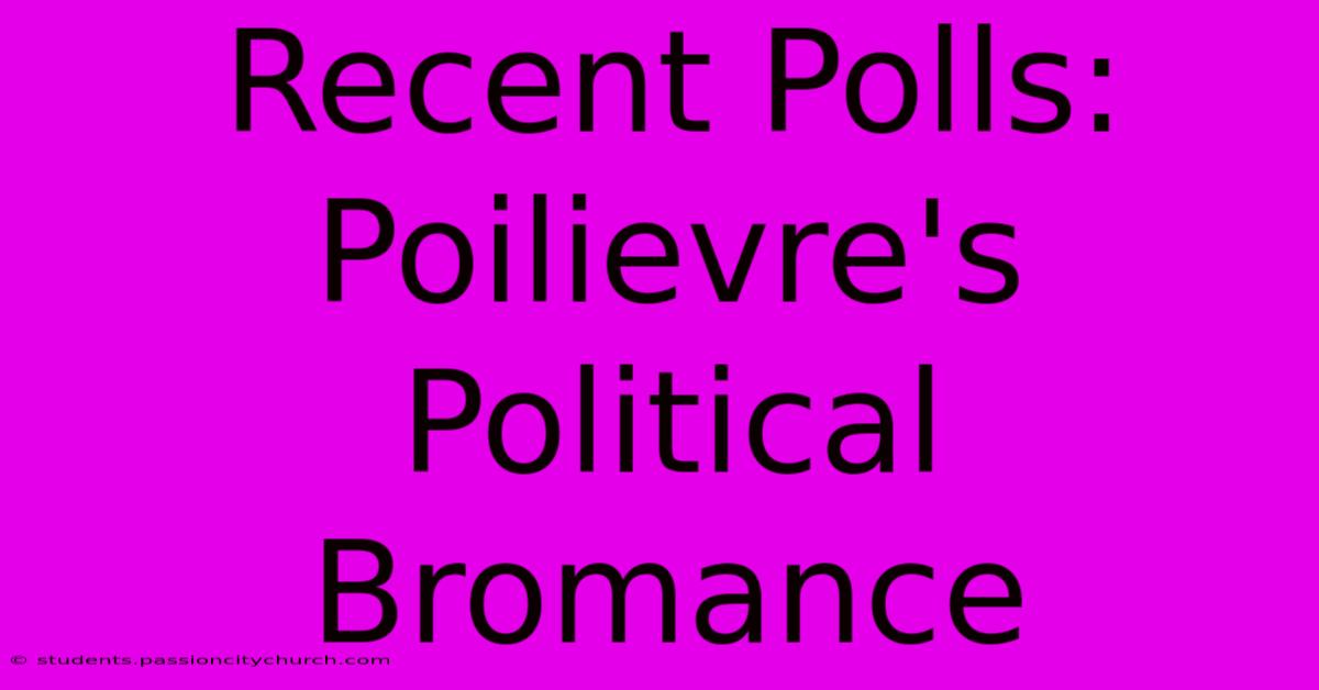 Recent Polls: Poilievre's Political Bromance