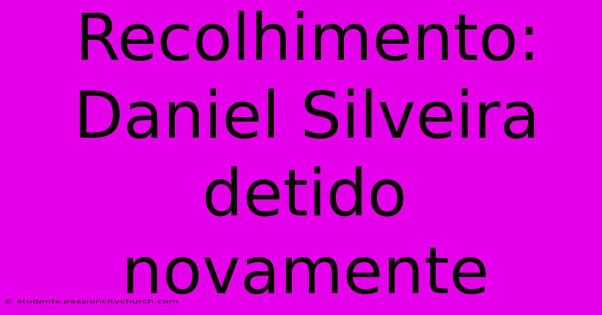 Recolhimento: Daniel Silveira Detido Novamente