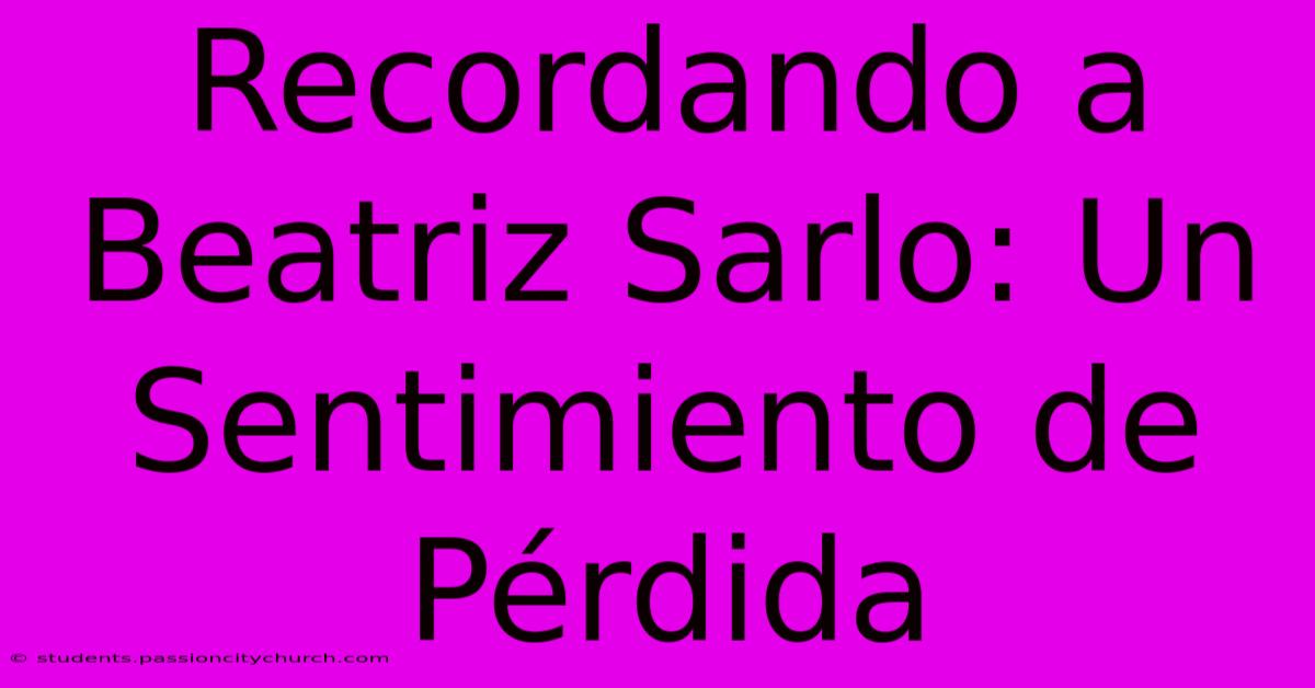 Recordando A Beatriz Sarlo: Un Sentimiento De Pérdida