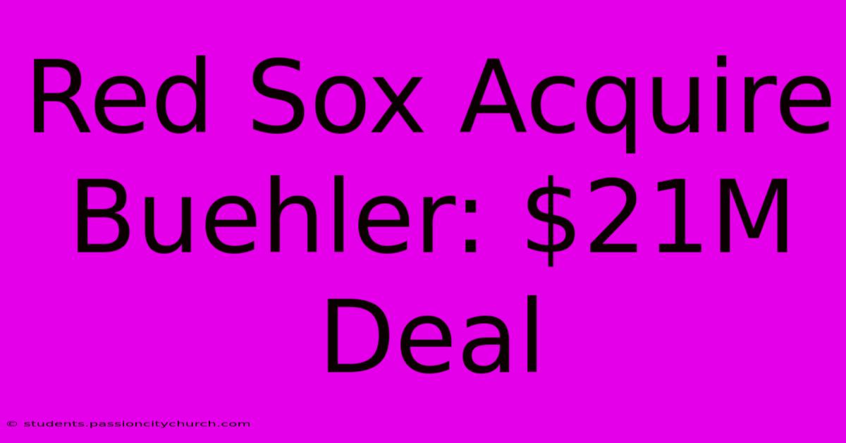 Red Sox Acquire Buehler: $21M Deal