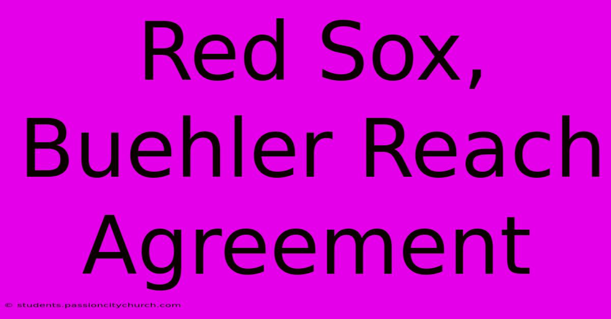 Red Sox, Buehler Reach Agreement