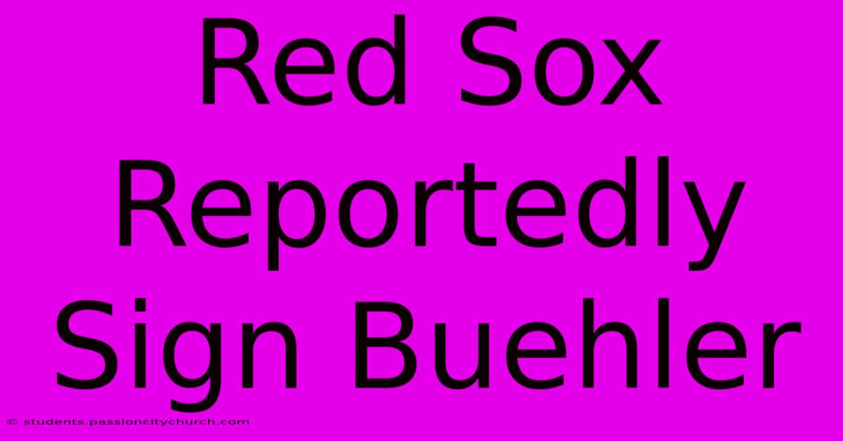 Red Sox Reportedly Sign Buehler