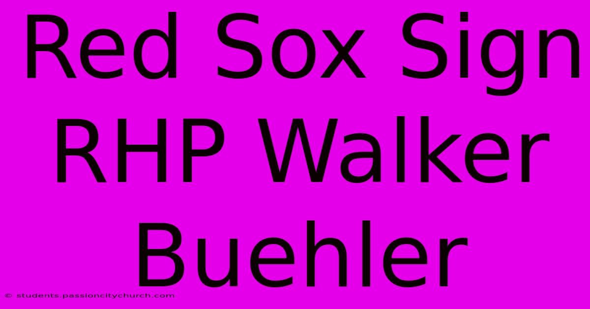 Red Sox Sign RHP Walker Buehler