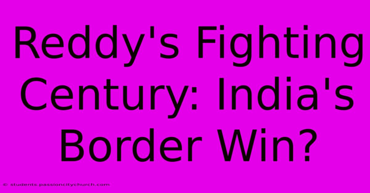 Reddy's Fighting Century: India's Border Win?