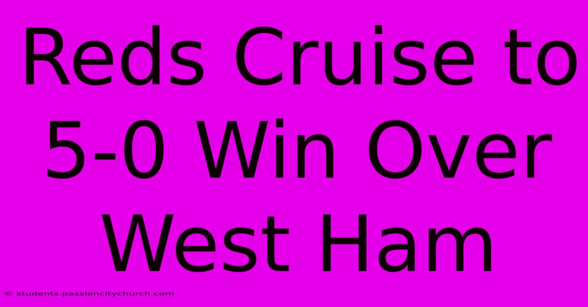 Reds Cruise To 5-0 Win Over West Ham