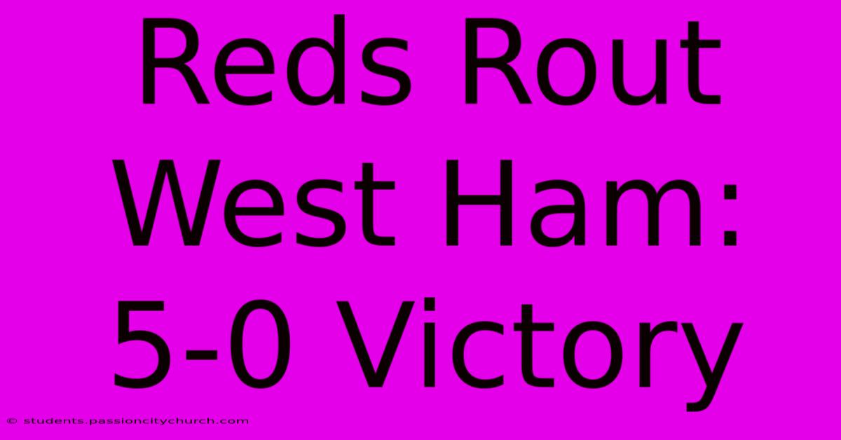 Reds Rout West Ham: 5-0 Victory