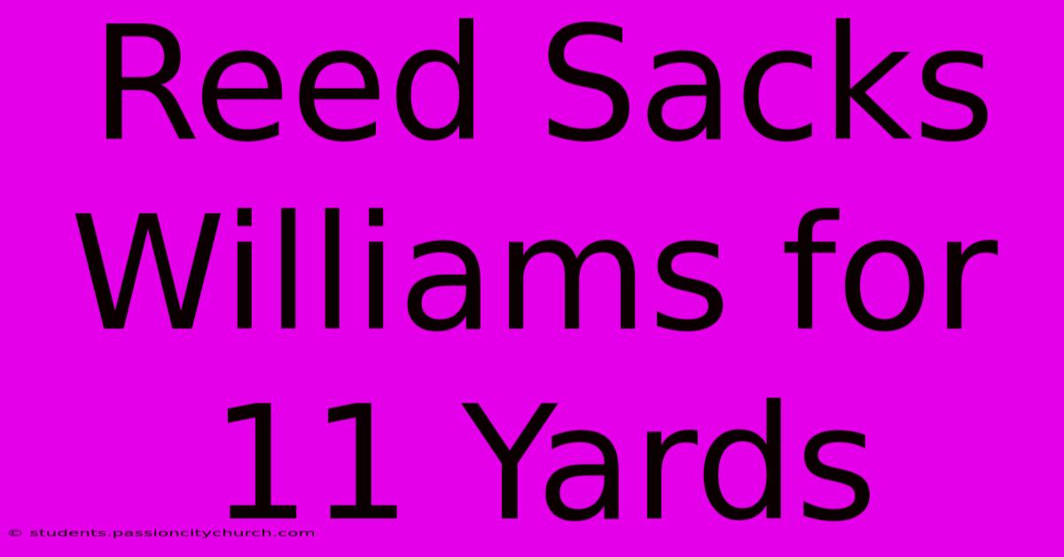 Reed Sacks Williams For 11 Yards