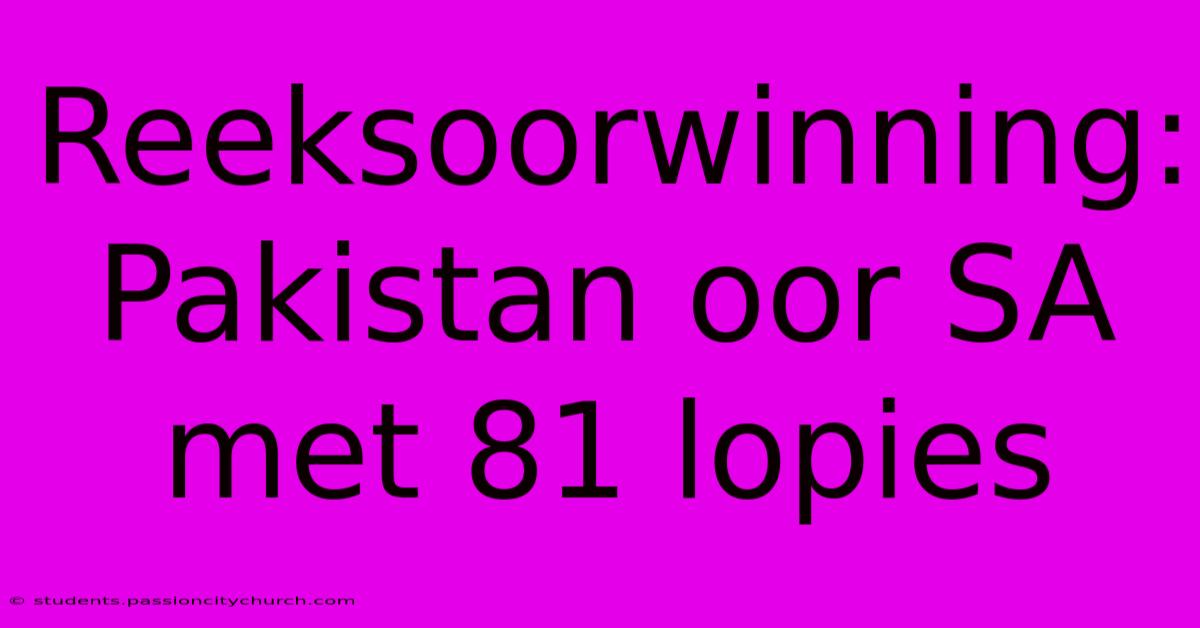 Reeksoorwinning: Pakistan Oor SA Met 81 Lopies