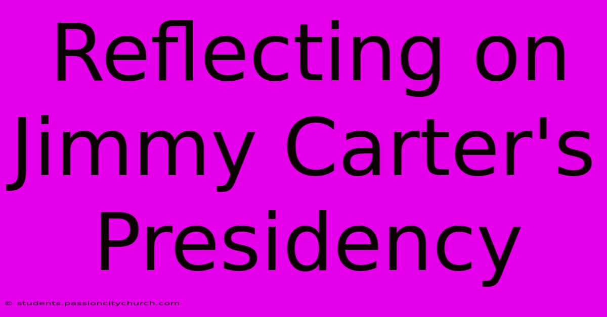 Reflecting On Jimmy Carter's Presidency