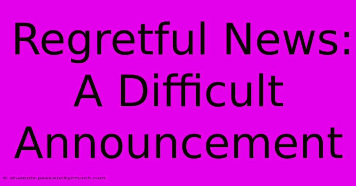 Regretful News: A Difficult Announcement