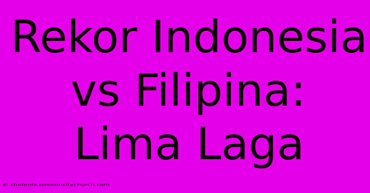 Rekor Indonesia Vs Filipina: Lima Laga