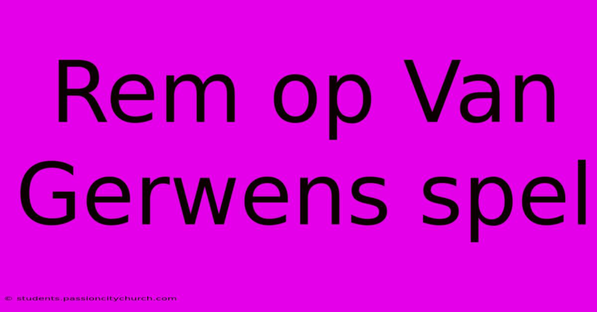 Rem Op Van Gerwens Spel