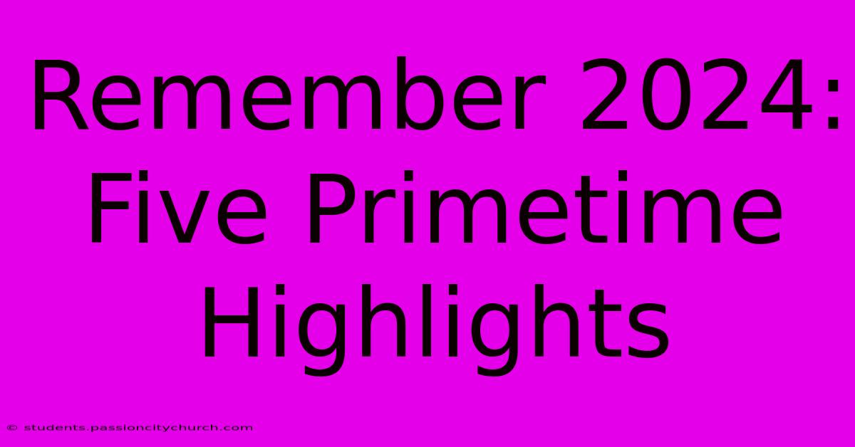 Remember 2024: Five Primetime Highlights