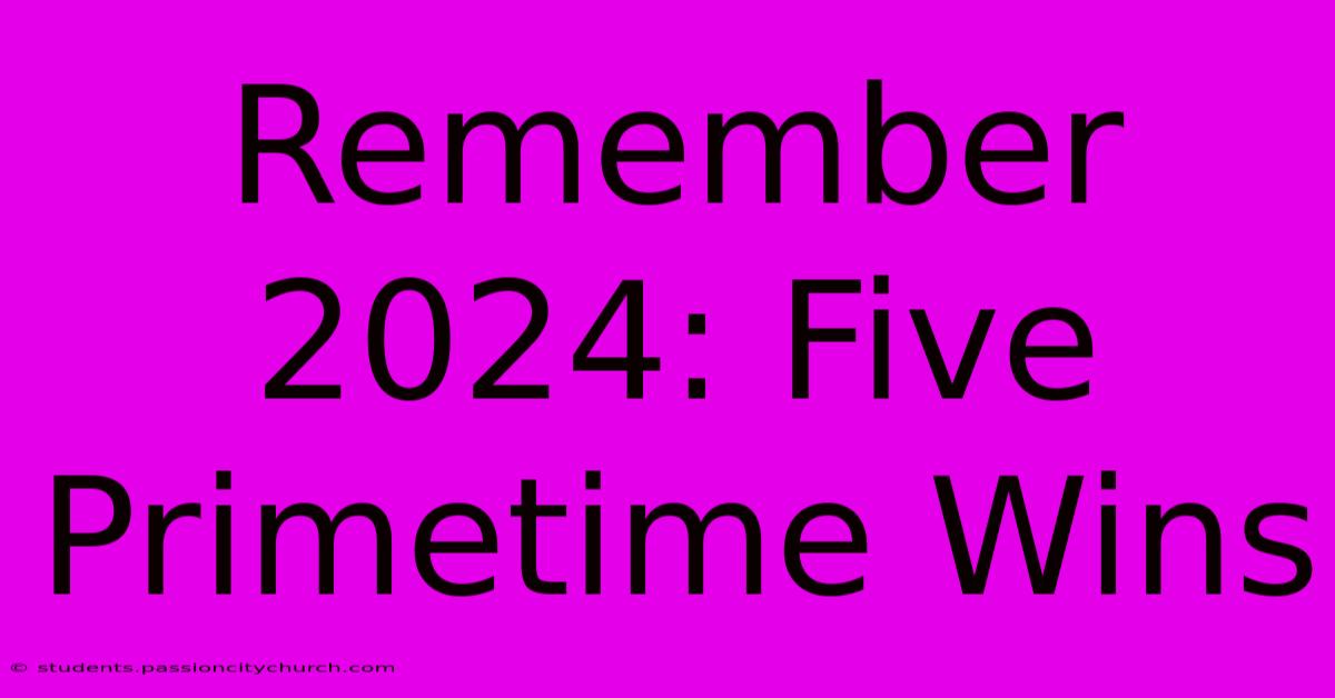 Remember 2024: Five Primetime Wins