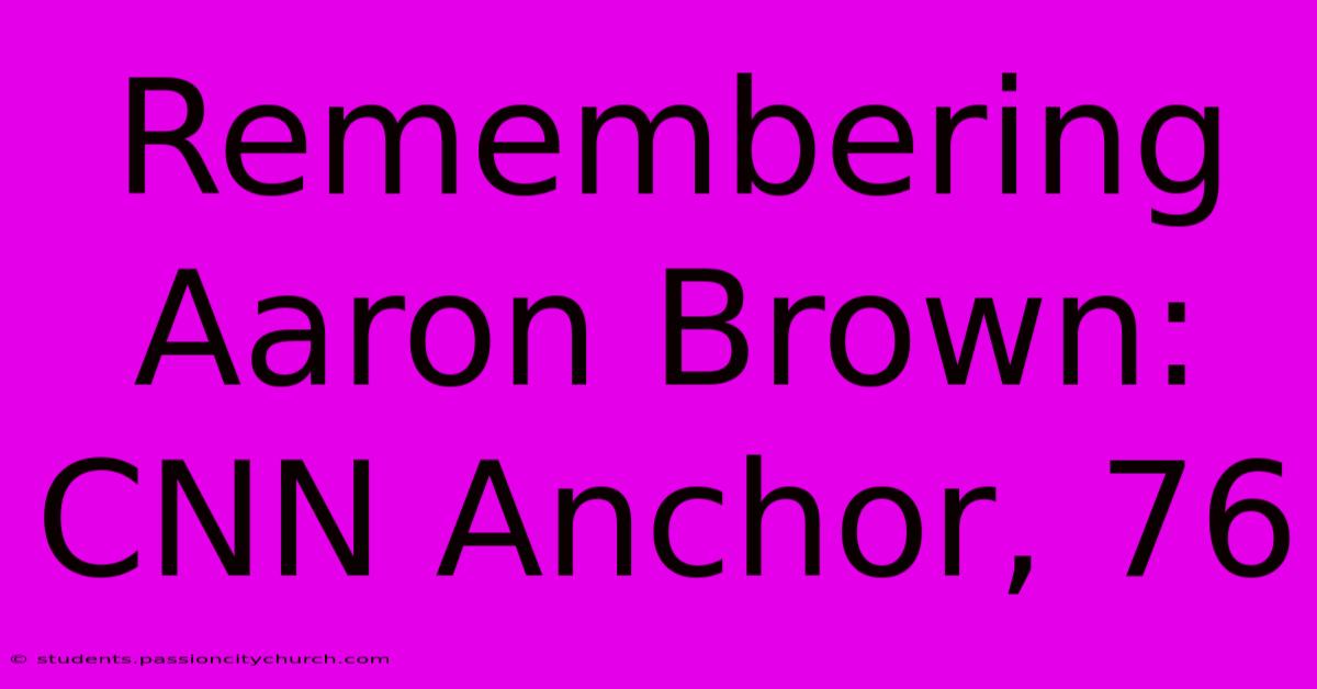 Remembering Aaron Brown: CNN Anchor, 76