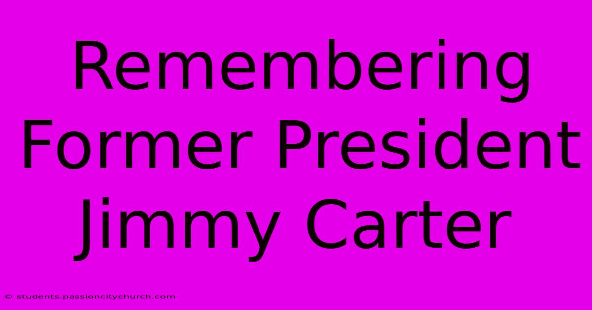 Remembering Former President Jimmy Carter