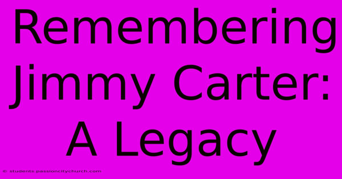 Remembering Jimmy Carter: A Legacy