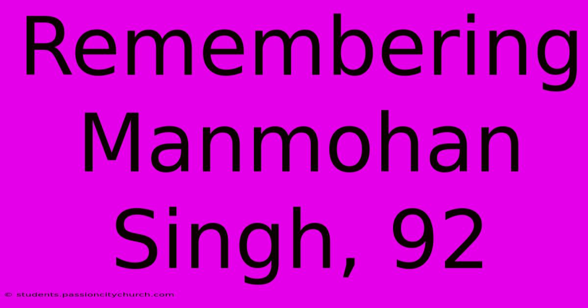 Remembering Manmohan Singh, 92