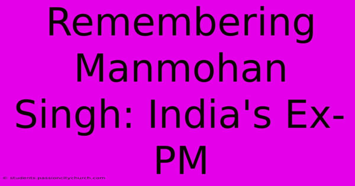 Remembering Manmohan Singh: India's Ex-PM