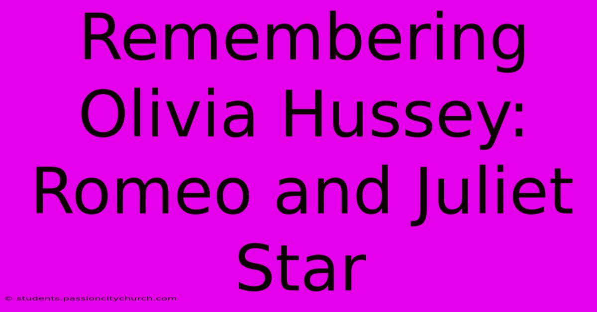 Remembering Olivia Hussey: Romeo And Juliet Star