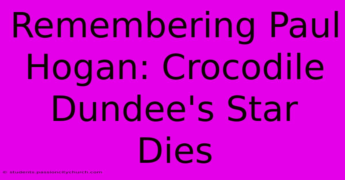 Remembering Paul Hogan: Crocodile Dundee's Star Dies