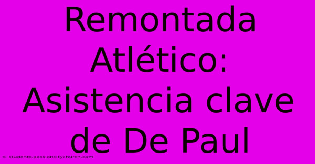 Remontada Atlético: Asistencia Clave De De Paul