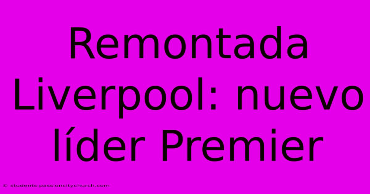 Remontada Liverpool: Nuevo Líder Premier