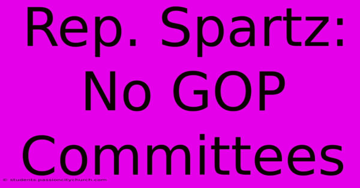 Rep. Spartz: No GOP Committees