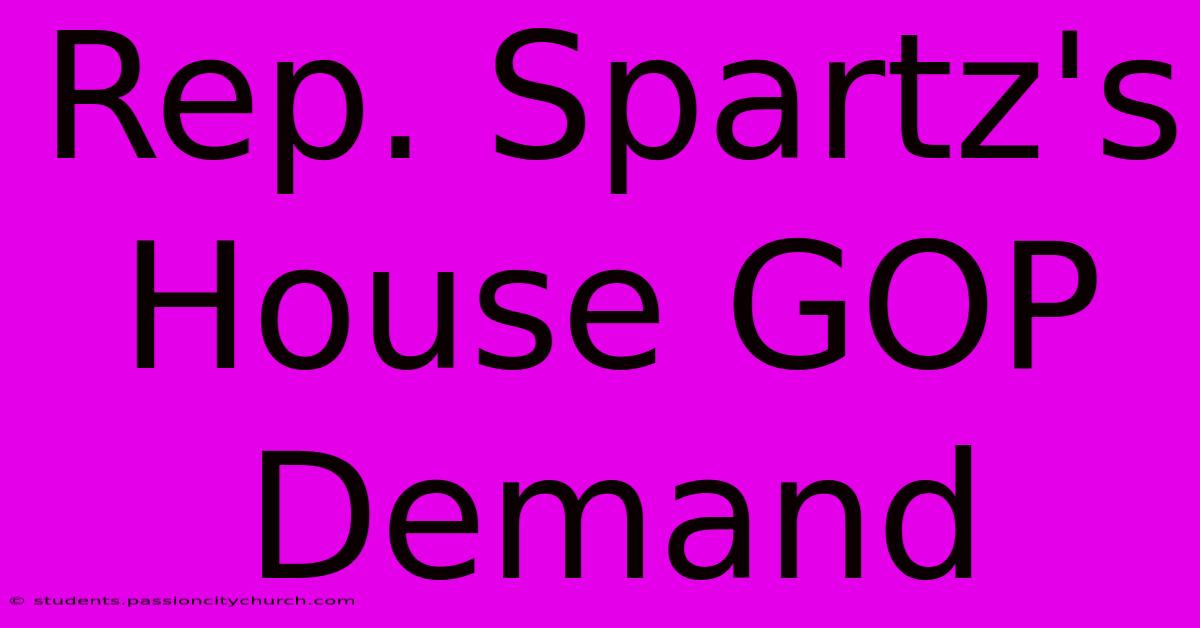 Rep. Spartz's House GOP Demand