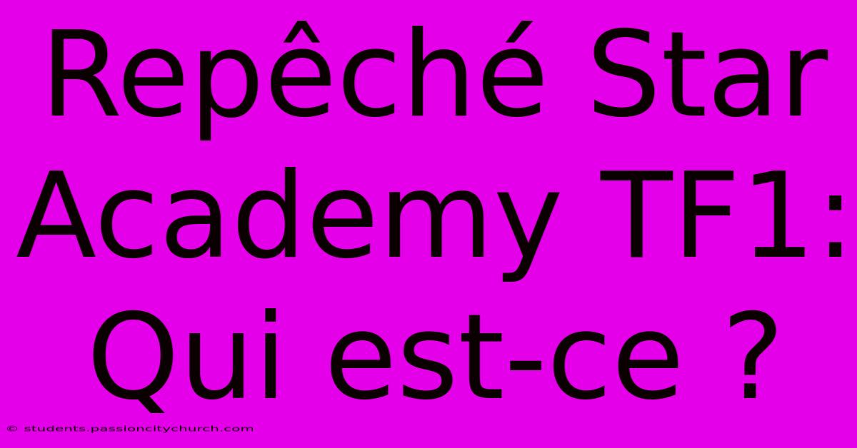 Repêché Star Academy TF1:  Qui Est-ce ?