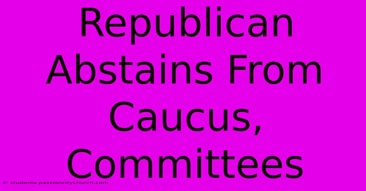 Republican Abstains From Caucus, Committees