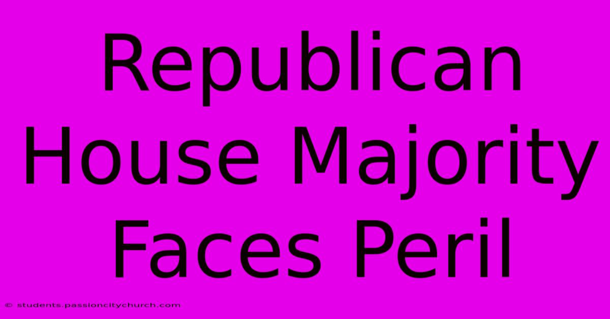 Republican House Majority Faces Peril