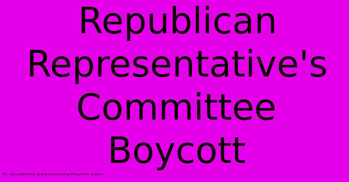 Republican Representative's Committee Boycott