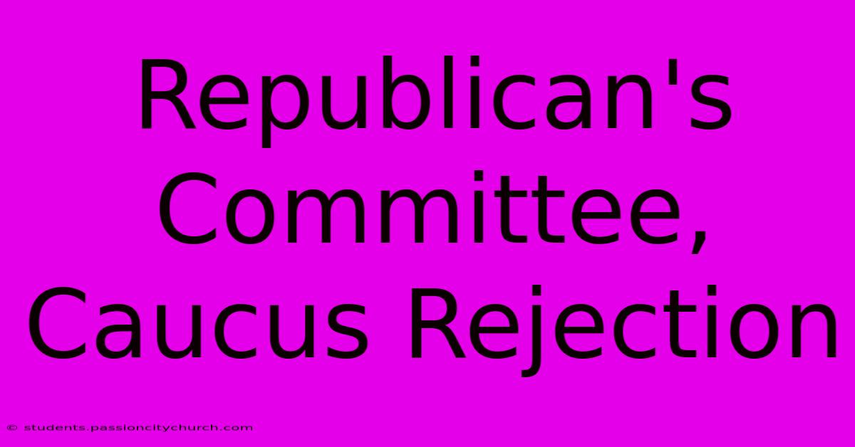 Republican's Committee, Caucus Rejection