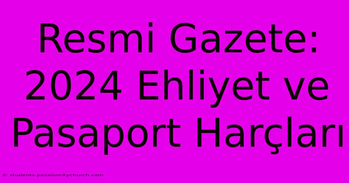 Resmi Gazete: 2024 Ehliyet Ve Pasaport Harçları