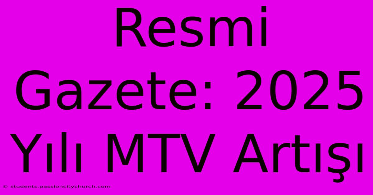 Resmi Gazete: 2025 Yılı MTV Artışı