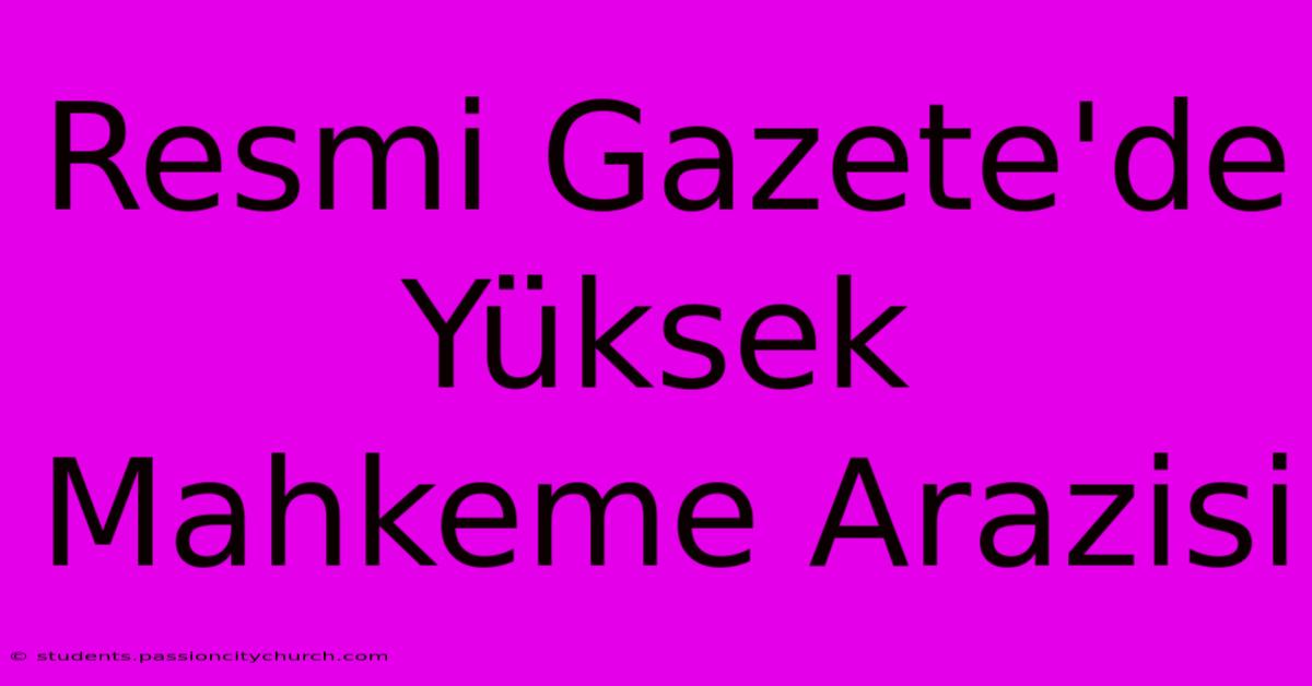 Resmi Gazete'de Yüksek Mahkeme Arazisi