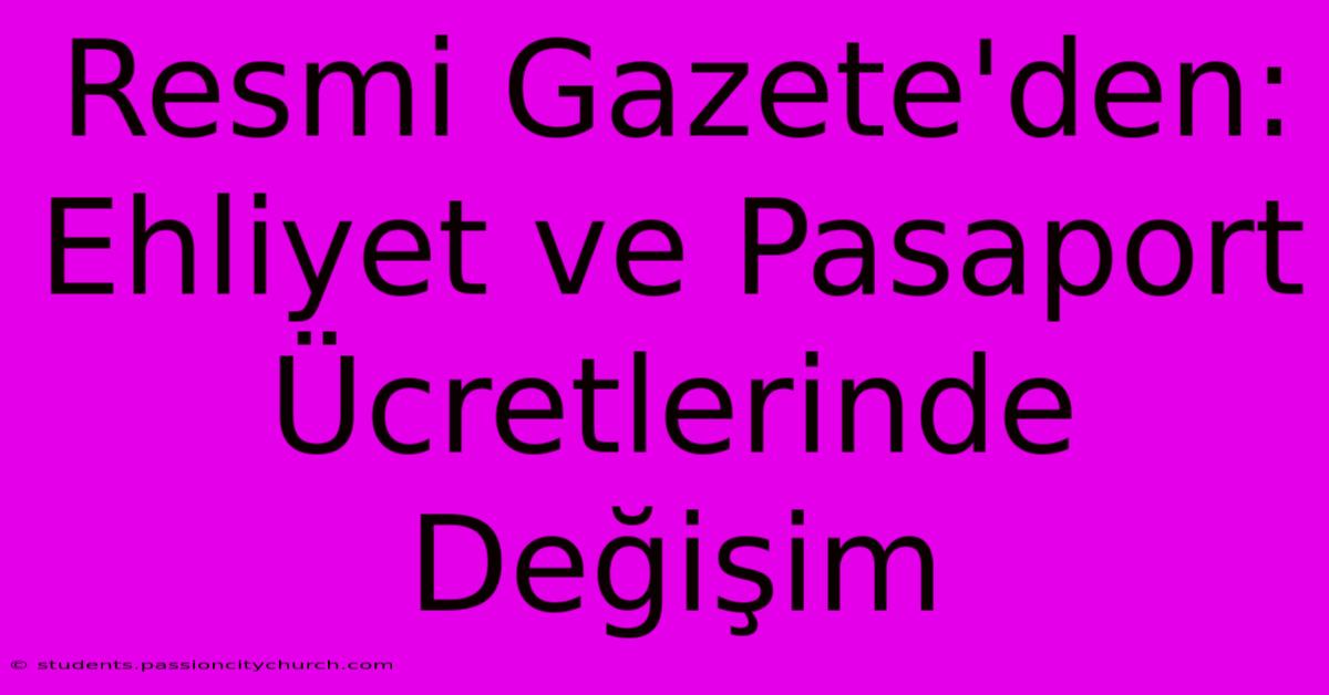 Resmi Gazete'den: Ehliyet Ve Pasaport Ücretlerinde Değişim